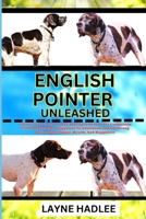 ENGLISH POINTER UNLEASHED: Uncover The Charms And Challenges Of Your Pet Companion From Ownership, Puppyhood To Adulthood And Nurturing Their Unique Spirit, Health, And Happiness B0CN7BZKMP Book Cover