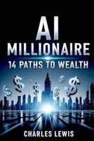 AI Millionaire: 14 Paths to Wealth (AI Fundamentals and Theory) B0FF5B2FBP Book Cover