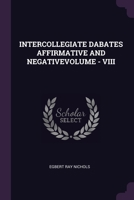 Intercollegiate Dabates Affirmative and Negativevolume - VIII 1379003512 Book Cover