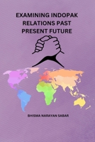 Examining Indo Pak Relations Past Present Future 1805297449 Book Cover