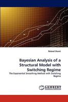 Bayesian Analysis of a Structural Model with Switching Regime: The Exponential Smoothing Method with Switching Regime 3838363728 Book Cover