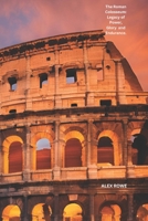 The Roman Colosseum: Legacy of Power , Glory and Endurance B0DQDDWPT6 Book Cover