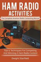 Ham Radio Activities: The Complete Amateur Radio Contesting Manual: Tips & Techniques for Competing & Winning in a Ham Radio Contest 198589596X Book Cover