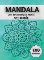 Mandala Libro de Colorear para Adultos ANTI ESTR�S: Incre�bles P�ginas para Colorear con 100 Hermosos Mandalas Dise�ados para Relajar el Cerebro y Calmar el Alma 8021486627 Book Cover