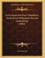 Le St. Suaire De Lirey-Chambery-Turin Et Les Defenseurs De Son Authenticite (1902) 1160169837 Book Cover