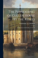 The Plundering of Cullen House by the Rebels: An Incident in the Rebellion of 1745-46 1021281921 Book Cover