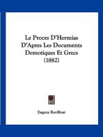 Le Proces D'Hermias D'Apres Les Documents Demotiques Et Grecs (1882) 114643488X Book Cover