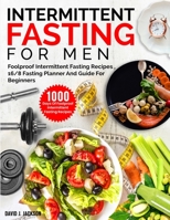 Intermittent Fasting For Men: 1000 Days Of Foolproof Intermittent Fasting Recipes, 16/8 Fasting Planner And Men's Fitness Guide For Fasting Beginners 1805381288 Book Cover