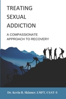 Treating Sexual Addiction: A Compassionate Approach to Recovery 0977220877 Book Cover