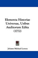 Elementa Historiae Universae, Usibus Auditorum Edita (1772) 1104739089 Book Cover