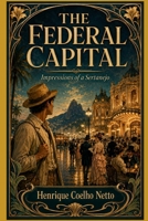 The Federal Capital: Impressions of a Sertanejo B0H4G6L76Q Book Cover
