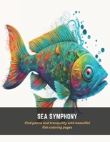 Sea Symphony: Find peace and tranquility with beautiful fish coloring pages B0C5GJL4Z8 Book Cover