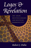 Logos & Revelation: Ibn 'Arabi, Meister Eckhart, and Mystical Hermeneutics 081321677X Book Cover