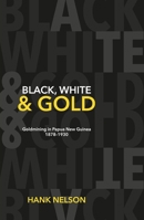 Black, White and Gold: Goldmining in Papua New Guinea 1878–1930 1921934336 Book Cover