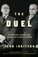 The Duel: Diefenbaker, Pearson and the Making of Modern Canada 0771003269 Book Cover