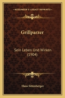 Grillparzer: Sein Leben Und Wirken (1904) 1168418321 Book Cover