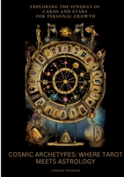 Cosmic Archetypes: Where Tarot Meets Astrology: Exploring the Synergy of Cards and Stars for Personal Growth 3384451112 Book Cover