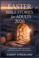 Easter Bible Stories for Adults 2026: Deep Biblical Insight and Practical Resurrection Living for Mature Believers B0GPMVXC89 Book Cover