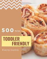 500 Toddler Friendly Recipes: Unlocking Appetizing Recipes in The Best Toddler Friendly Cookbook! B08CWM845T Book Cover