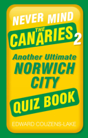 Never Mind the Canaries 2: Another Ultimate Norwich City Quiz Book 1803992514 Book Cover