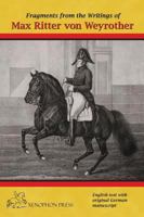 Fragments from the Writings of Max Ritter Von Weyrother, Austrian Imperial and Royal Oberbereiter: With a Foreword by Andreas Hausberger, Chief Rider, Spanish Riding School of Vienna and an Introducti 0933316976 Book Cover