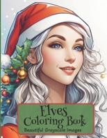 Elves Coloring Book: Beautiful Grayscale Images for Christmas for Stress Free Relaxation for Adults and Teens B0CPL5ZZFZ Book Cover