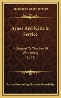 Agnes And Katie In Service: A Sequel To The Joy Of Welldoing 1166443205 Book Cover