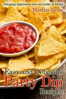 Easy and Delicious Party Dip Recipes: Amazing Appetizers you can make at Home 1499132492 Book Cover