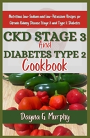 CKD Stage 3 and Diabetes Type 2 Cookbook: Nutritious Low-Sodium and Low-Potassium Recipes for Chronic Disease Stage 3 and Type 2 Diabetes B0CQD25DG8 Book Cover