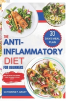 THE ANTI-INFLAMMATORY DIET FOR BEGINNERS: Meal Prep For A No-Stress Approach To Boost Your Immune System And Vitality B0CNN8H5GW Book Cover