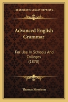 Advanced English Grammar for Use in Schools and Colleges 1436761115 Book Cover