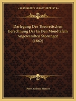 Darlegung Der Theoretischen Berechnung Der In Den Mondtafeln Angewandten Storungen (1862) 1144291267 Book Cover