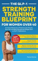The GLP-1 Strength Training Blueprint for Women Over 40: At-Home Workouts to Preserve Lean Muscle, Burn Fat, and Beat Menopausal Weight Gain on GLP-1 Medications 1971159204 Book Cover