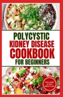 Polycystic Kidney Disease Cookbook for Beginners: Quick, Simple Delicious Low Sodium Low Potassium Diet Recipes and Meal Plan for PKD & CKD Stage 3 B0CTYBY3N6 Book Cover