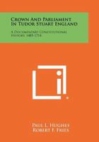 Crown and Parliament in Tudor Stuart England: A Documentary Constitutional History, 1485-1714 1258442981 Book Cover