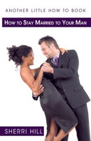 Another Little How to Book: How to Stay Married to Your Man 1426912226 Book Cover