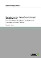 Sharia law and the religious factor in a secular state like Nigeria: Islam versus Christianity in Nigeria and the Perennial Pogrom and Acrimony: a Panacea 3640809327 Book Cover