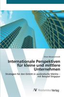 Internationale Perspektiven für kleine und mittlere Unternehmen: Strategien für den Eintritt in ausländische Märkte – mit Beispiel Singapur 3639443527 Book Cover
