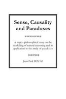 Sense, Causality and Paradoxes: A logico-philosophical essay on the modelling of natural reasoning and its application to the study of paradoxes 1502454696 Book Cover