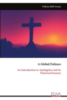 A Global Defence: An Introduction to Apologetics and Its Historical Journey 1636486789 Book Cover