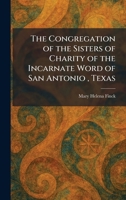 The Congregation of the Sisters of Charity of the Incarnate Word of San Antonio, Texas 1025567471 Book Cover