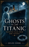 Ghosts of the Titanic: Haunted Tales from RMS Titanic 191549043X Book Cover