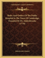 Rules And Orders Of The Public Hospital In The Town Of Cambridge, Founded By Dr. Addenbrooke 1104901471 Book Cover
