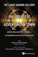 Large Hadron Collider, The: The Greatest Adventure in Town and Ten Reasons Why It Matters, as Illustrated by the Atlas Experiment 1786341379 Book Cover