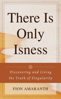 There Is Only Isness: Discovering and Living the Truth of Singularity B0CHLCMBKK Book Cover