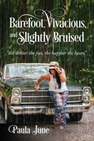 Barefoot, Vivacious, and Slightly Bruised: the dirtier the feet, the happier the heart 057825316X Book Cover