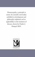 Homoeopathy, a Principle in Nature: Its Scientific Universality Unfolded; Its Development and Philosophy Explained; And Its Applicability to the Treatment of Diseases Shown 1017514585 Book Cover