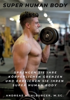 Super Human Body: Sprengen Sie Ihre k?rperlichen Grenzen und erreichen Sie Ihren Super Human Body 3756226204 Book Cover