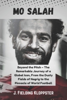 MO SALAH: Beyond the Pitch – The Remarkable Journey of a Global Icon, From the Dusty Fields of Nagrig to the Pinnacle of World Football B0DXSTCD3Z Book Cover