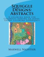 Squiggle Designs: Abstracts: A Coloring Book for Colorists Who Want to Color Between the Lines 1985586665 Book Cover